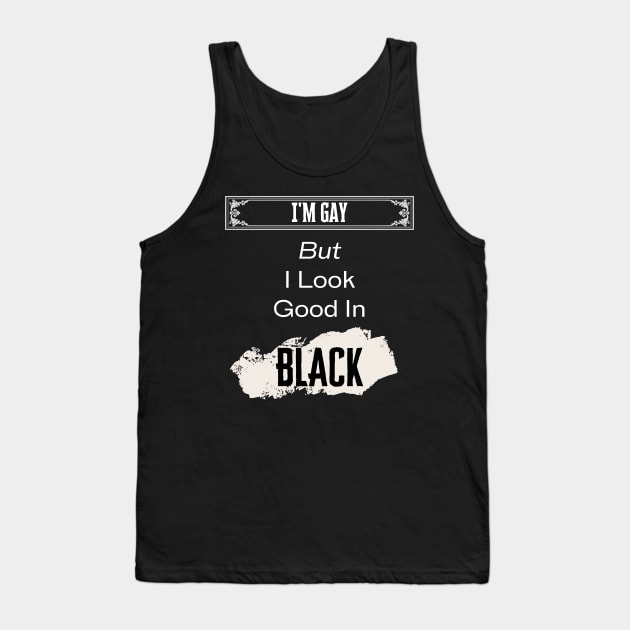 I'm Gay, But Look Good In Black Tank Top by Prideopenspaces